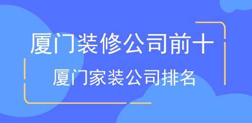 廈門(mén)裝修公司前十 廈門(mén)家裝公司排名